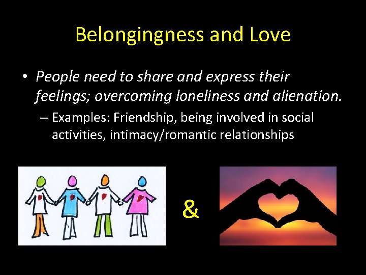 Belongingness and Love • People need to share and express their feelings; overcoming loneliness