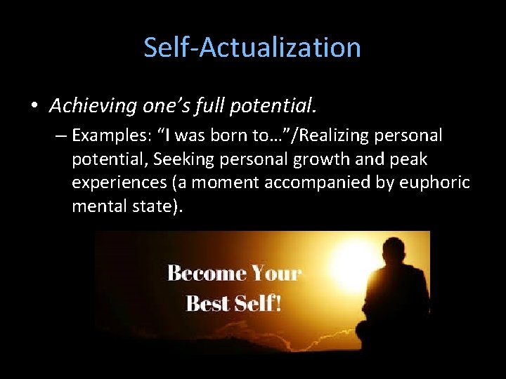 Self-Actualization • Achieving one’s full potential. – Examples: “I was born to…”/Realizing personal potential,
