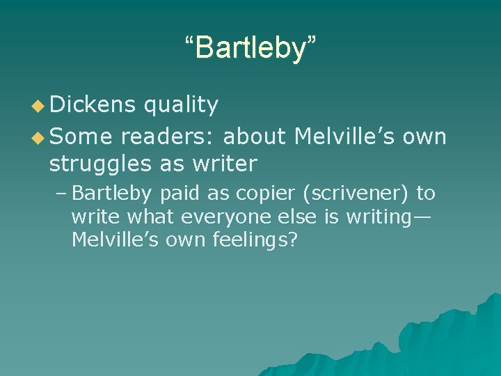 “Bartleby” u Dickens quality u Some readers: about Melville’s own struggles as writer –