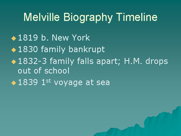 Melville Biography Timeline u 1819 b. New York u 1830 family bankrupt u 1832