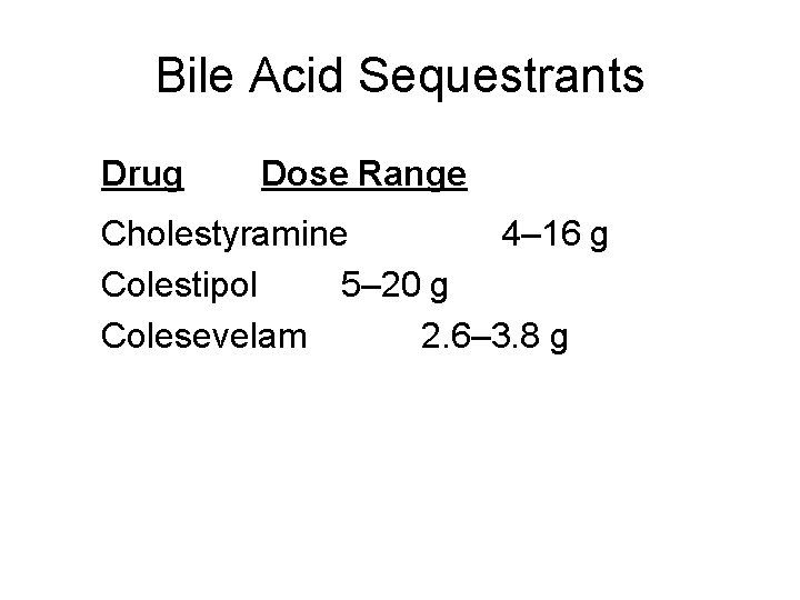 Bile Acid Sequestrants Drug Dose Range Cholestyramine 4– 16 g Colestipol 5– 20 g
