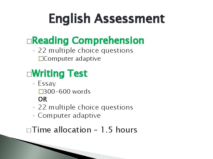 English Assessment �Reading Comprehension ◦ 22 multiple choice questions �Computer adaptive �Writing Test ◦
