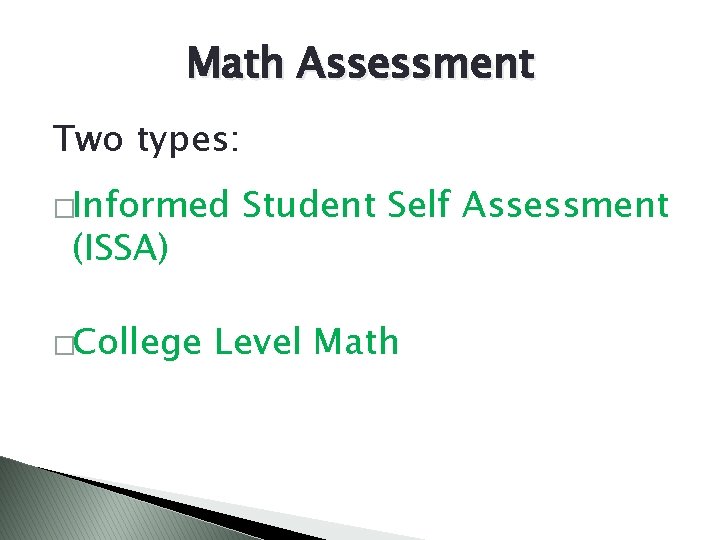 Math Assessment Two types: �Informed (ISSA) �College Student Self Assessment Level Math 