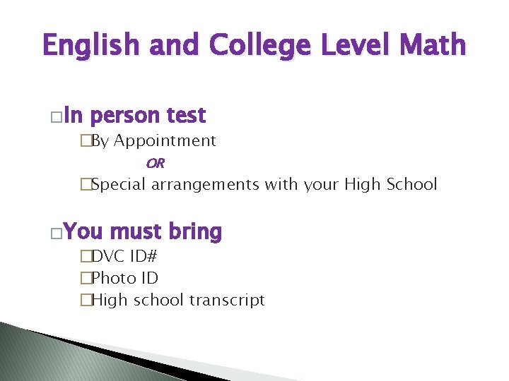 English and College Level Math �In person test �By Appointment OR �Special arrangements with