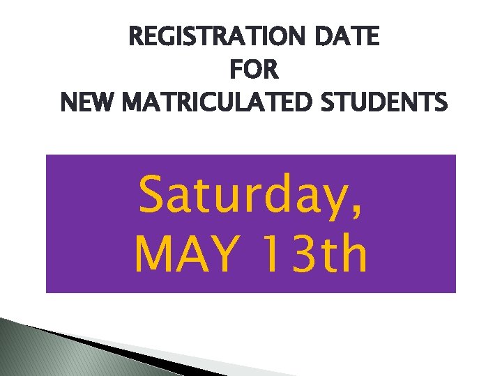 REGISTRATION DATE FOR NEW MATRICULATED STUDENTS Saturday, MAY 13 th 