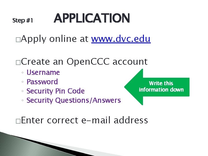 APPLICATION Step #1 �Apply online at www. dvc. edu �Create ◦ ◦ an Open.