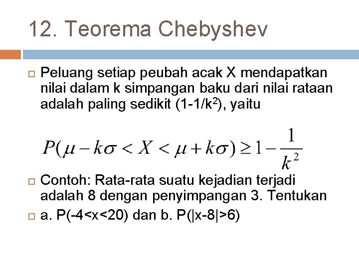 12. Teorema Chebyshev Peluang setiap peubah acak X mendapatkan nilai dalam k simpangan baku