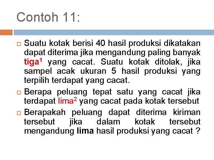 Contoh 11: Suatu kotak berisi 40 hasil produksi dikatakan dapat diterima jika mengandung paling