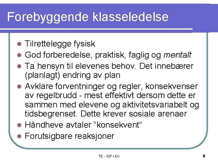 Forebyggende klasseledelse l l l Tilrettelegge fysisk God forberedelse, praktisk, faglig og mentalt Ta