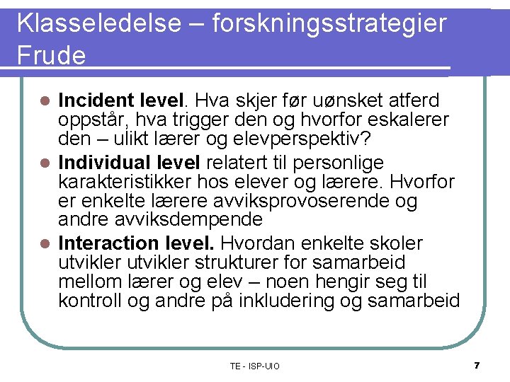 Klasseledelse – forskningsstrategier Frude Incident level. Hva skjer før uønsket atferd oppstår, hva trigger