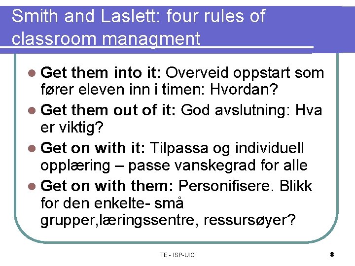 Smith and Laslett: four rules of classroom managment l Get them into it: Overveid