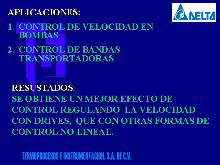 APLICACIONES: 1. CONTROL DE VELOCIDAD EN BOMBAS 2. CONTROL DE BANDAS TRANSPORTADORAS RESUSTADOS: SE