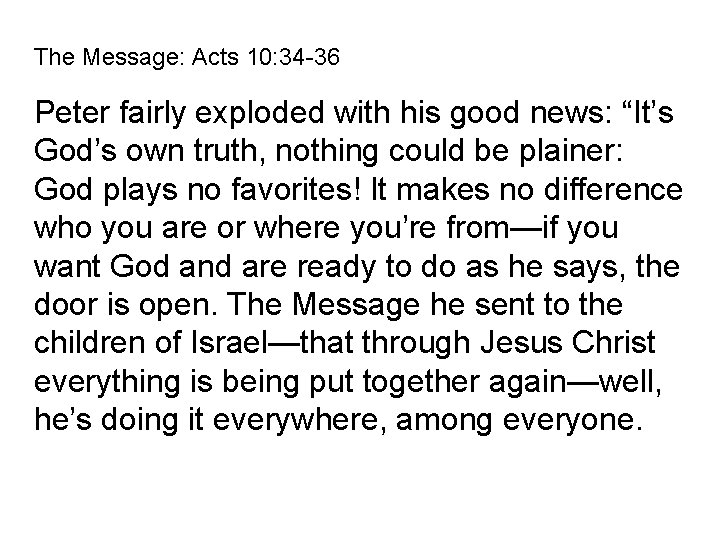 The Message: Acts 10: 34 -36 Peter fairly exploded with his good news: “It’s