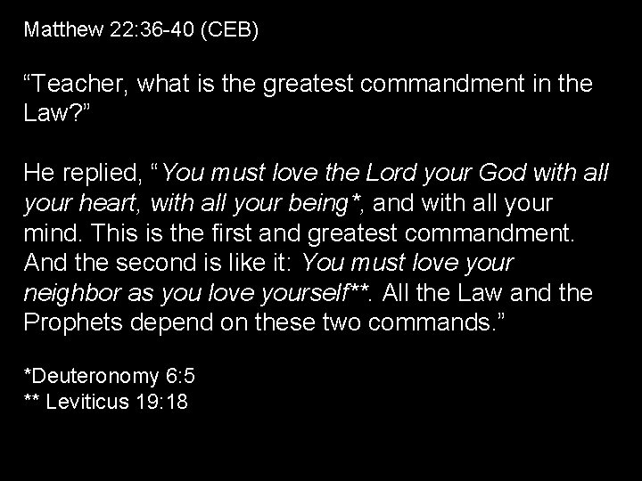 Matthew 22: 36 -40 (CEB) “Teacher, what is the greatest commandment in the Law?