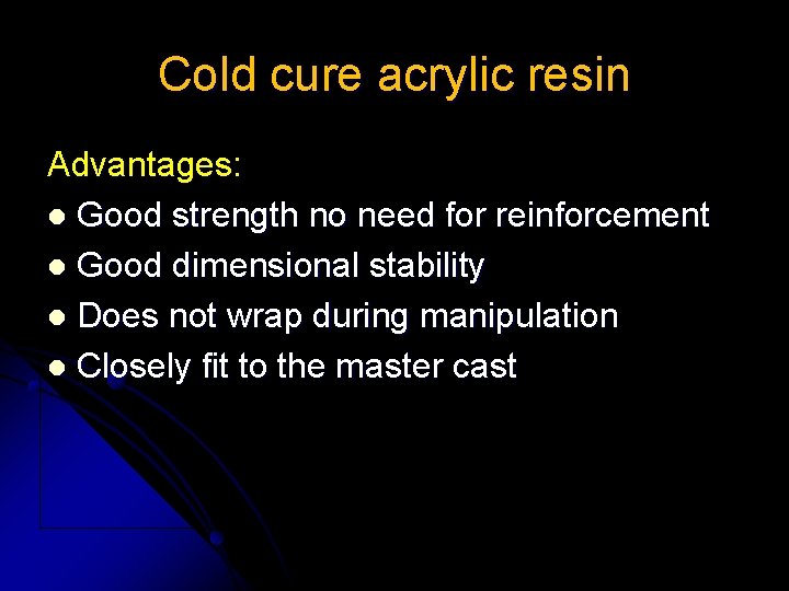 Cold cure acrylic resin Advantages: l Good strength no need for reinforcement l Good