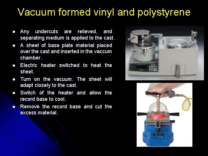 Vacuum formed vinyl and polystyrene l l l Any undercuts are relieved, and separating