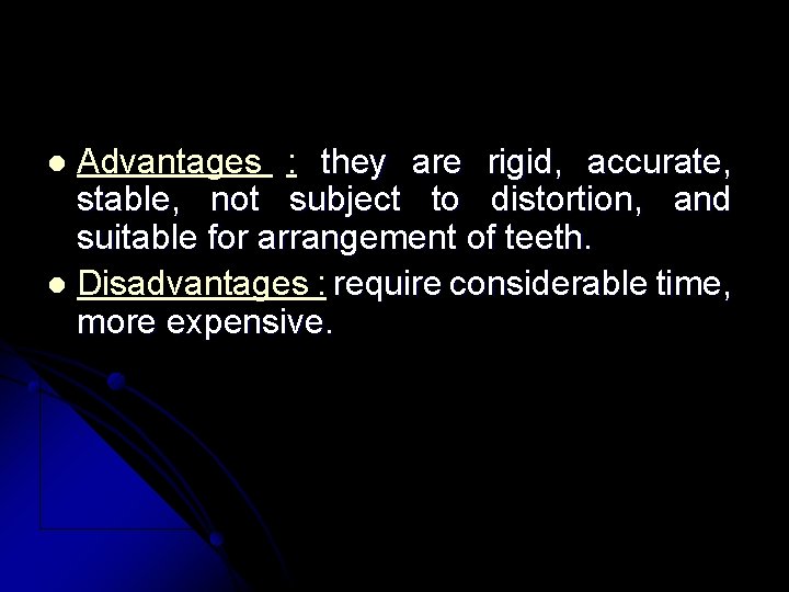 Advantages : they are rigid, accurate, stable, not subject to distortion, and suitable for