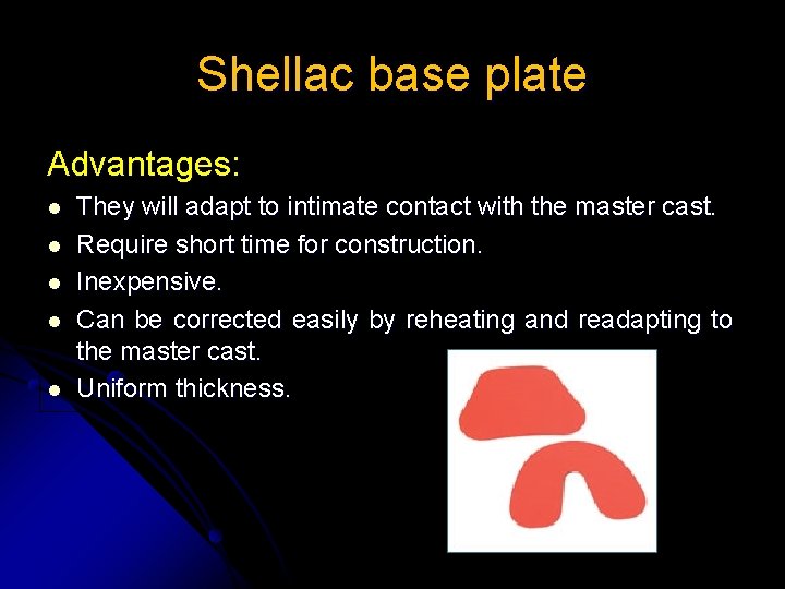 Shellac base plate Advantages: l l l They will adapt to intimate contact with