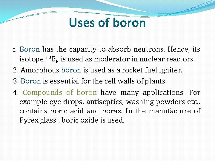 Uses of boron 1. Boron has the capacity to absorb neutrons. Hence, its isotope