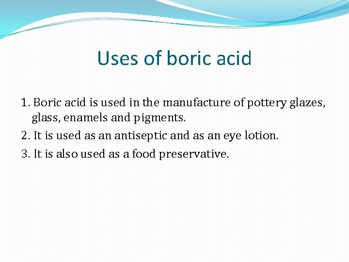Uses of boric acid 1. Boric acid is used in the manufacture of pottery