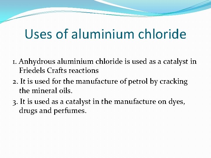 Uses of aluminium chloride 1. Anhydrous aluminium chloride is used as a catalyst in