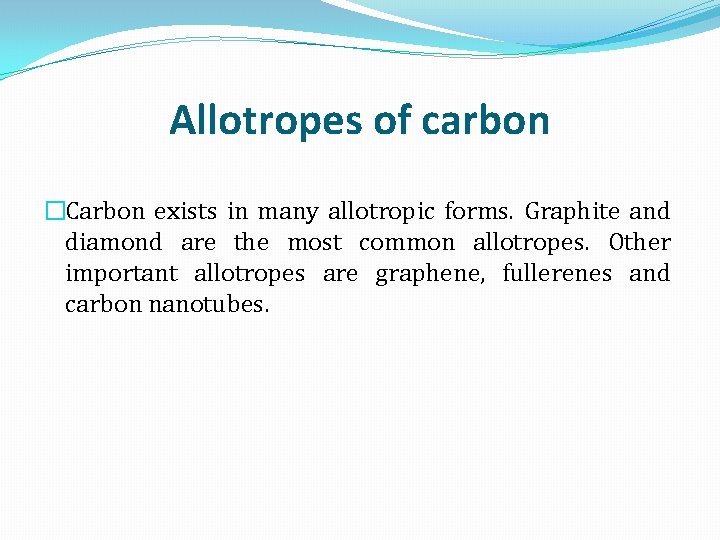 Allotropes of carbon �Carbon exists in many allotropic forms. Graphite and diamond are the