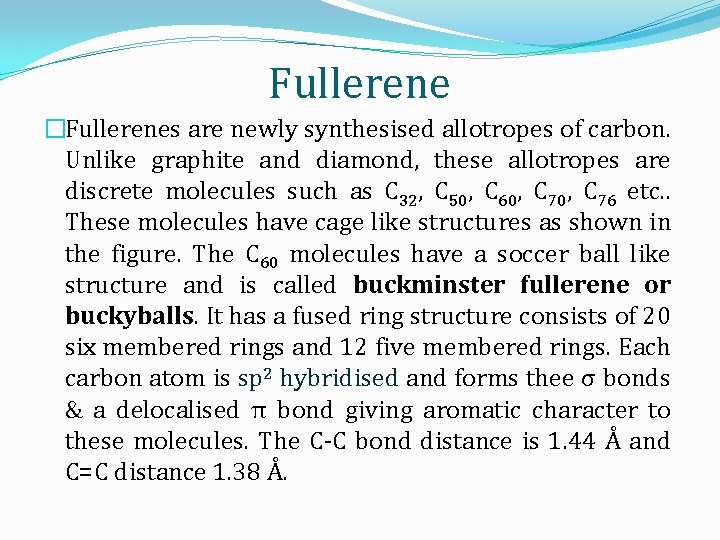 Fullerene �Fullerenes are newly synthesised allotropes of carbon. Unlike graphite and diamond, these allotropes
