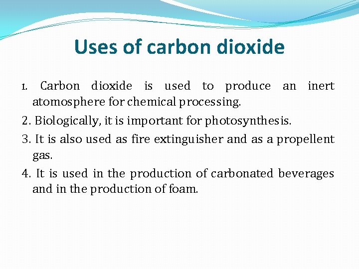 Uses of carbon dioxide 1. Carbon dioxide is used to produce an inert atomosphere