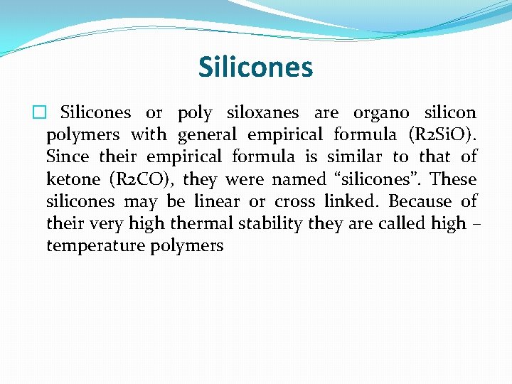 Silicones � Silicones or poly siloxanes are organo silicon polymers with general empirical formula