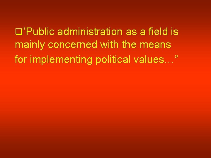 q‘Public administration as a field is mainly concerned with the means for implementing political