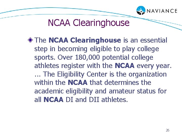 NCAA Clearinghouse The NCAA Clearinghouse is an essential step in becoming eligible to play