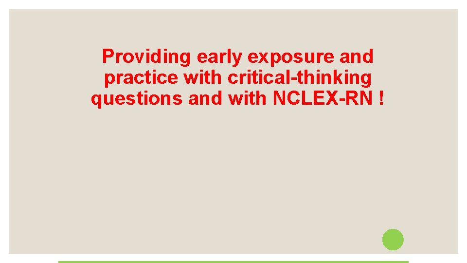 Providing early exposure and practice with critical-thinking questions and with NCLEX-RN ! 