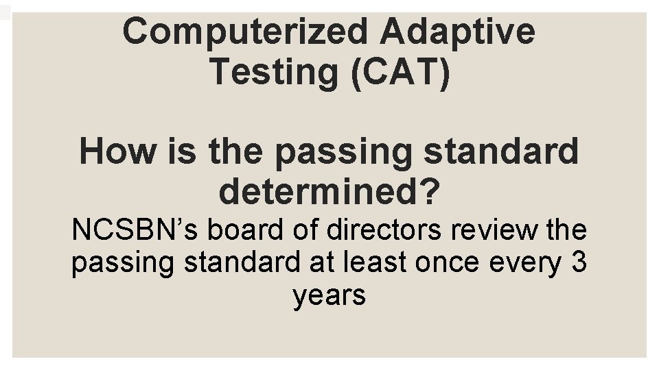Computerized Adaptive Testing (CAT) How is the passing standard determined? NCSBN’s board of directors