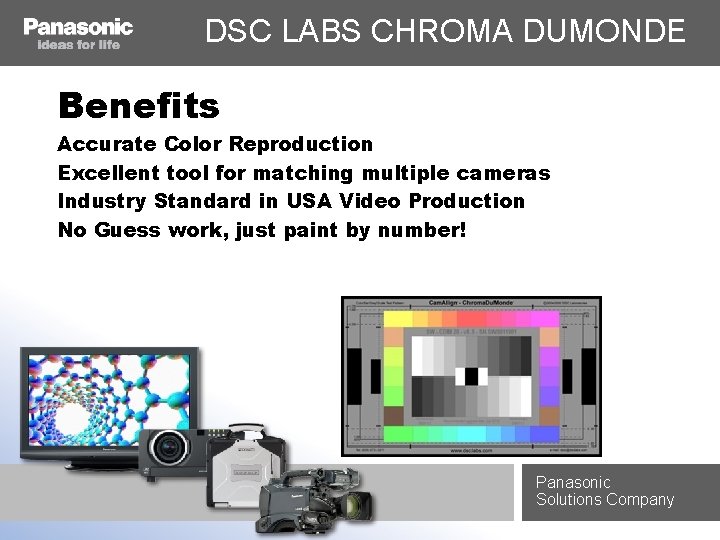 DSC LABS CHROMA DUMONDE Benefits Accurate Color Reproduction Excellent tool for matching multiple cameras