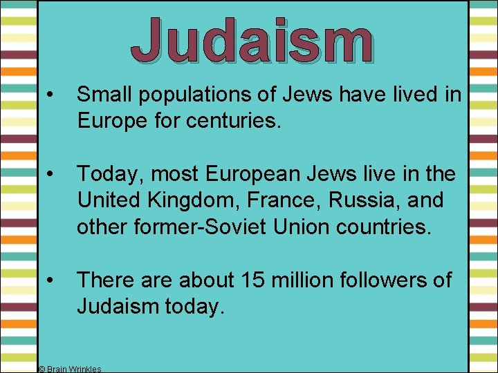 Judaism • Small populations of Jews have lived in Europe for centuries. • Today,