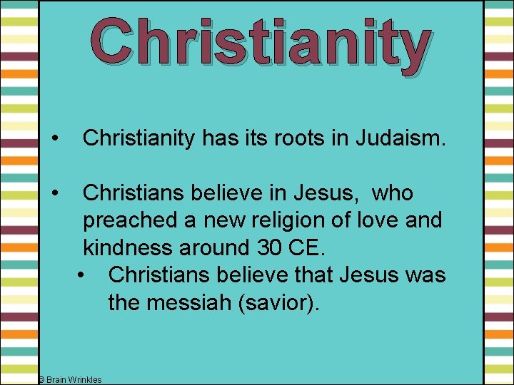 Christianity • Christianity has its roots in Judaism. • Christians believe in Jesus, who