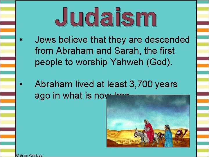 Judaism • Jews believe that they are descended from Abraham and Sarah, the first