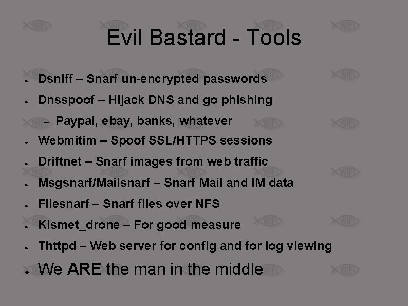 Evil Bastard - Tools ● Dsniff – Snarf un-encrypted passwords ● Dnsspoof – Hijack