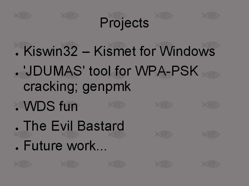 Projects ● ● ● Kiswin 32 – Kismet for Windows 'JDUMAS' tool for WPA-PSK
