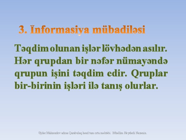 Təqdim olunan işlər lövhədən asılır. Hər qrupdan bir nəfər nümayəndə qrupun işini təqdim edir.