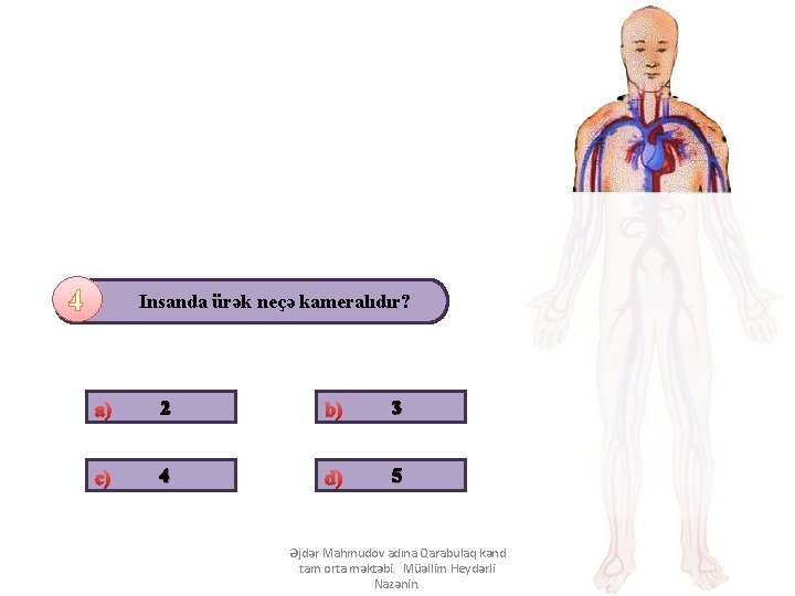 4 Insanda ürək neçə kameralıdır? a) 2 b) 3 c) 4 d) 5 Əjdər