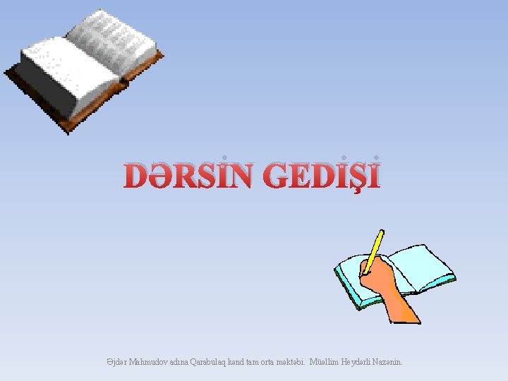 DƏRSİN GEDİŞİ Əjdər Mahmudov adına Qarabulaq kənd tam orta məktəbi. Müəllim Heydərli Nazənin. 