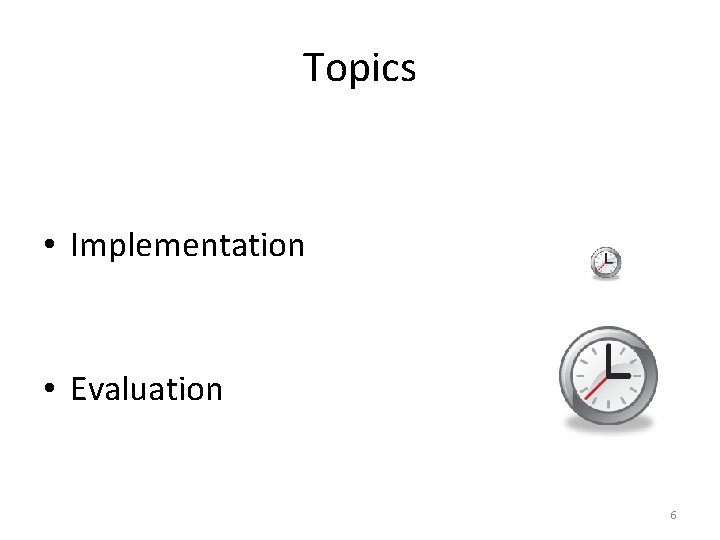 Topics • Implementation • Evaluation 6 