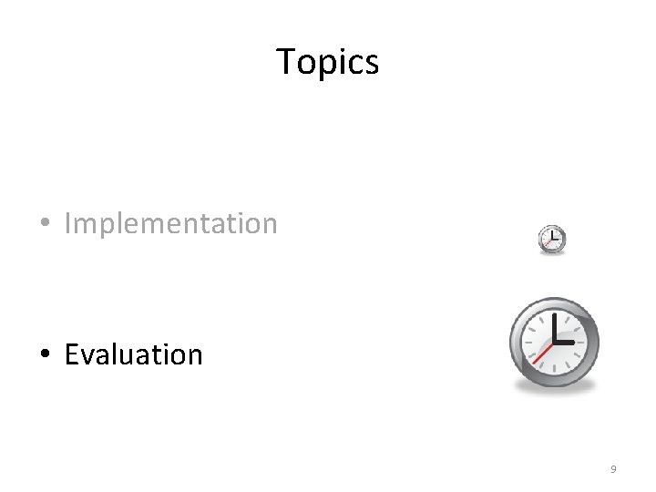 Topics • Implementation • Evaluation 9 