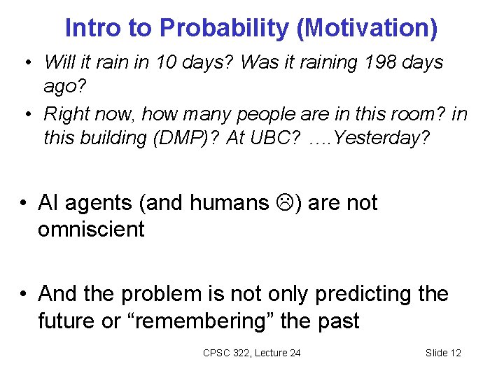 Intro to Probability (Motivation) • Will it rain in 10 days? Was it raining
