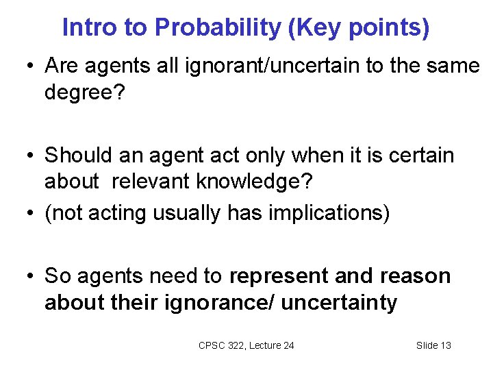 Intro to Probability (Key points) • Are agents all ignorant/uncertain to the same degree?