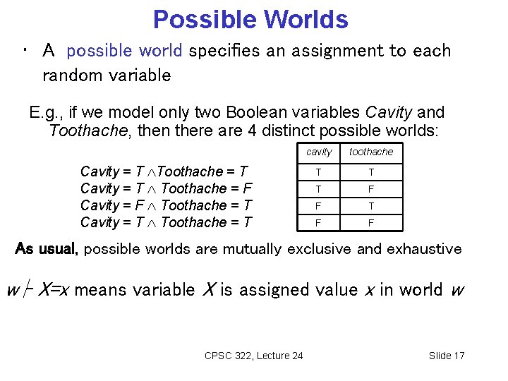 Possible Worlds • A possible world specifies an assignment to each random variable E.