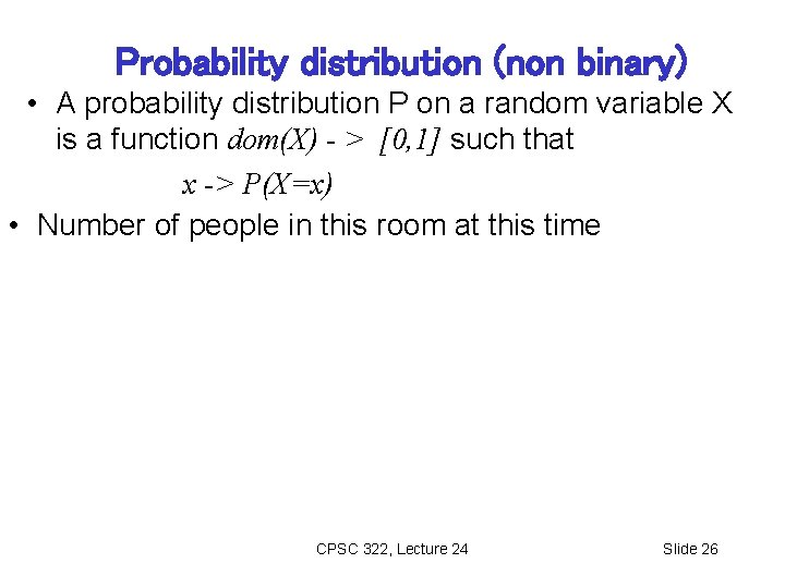 Probability distribution (non binary) • A probability distribution P on a random variable X