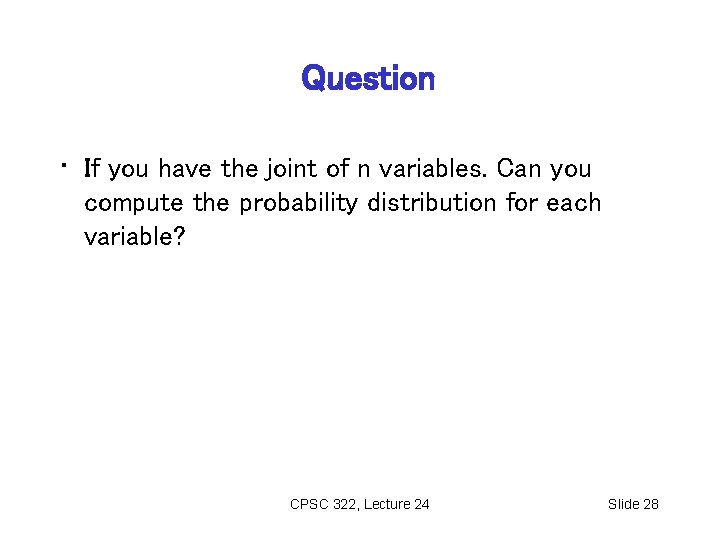 Question • If you have the joint of n variables. Can you compute the