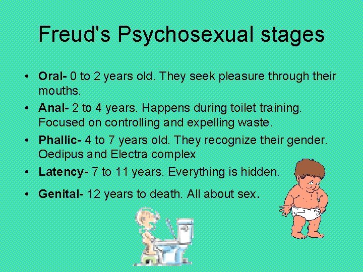 Freud's Psychosexual stages • Oral- 0 to 2 years old. They seek pleasure through